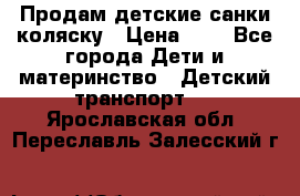 Продам детские санки-коляску › Цена ­ 2 - Все города Дети и материнство » Детский транспорт   . Ярославская обл.,Переславль-Залесский г.